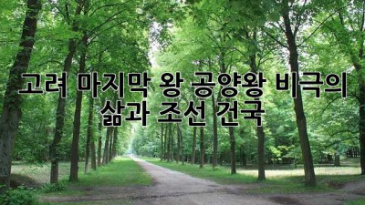 고려 마지막 왕 공양왕: 비극의 삶과 조선 건국